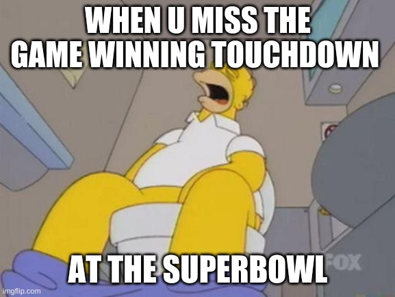 homer simpson toilet | WHEN U MISS THE GAME WINNING TOUCHDOWN; AT THE SUPERBOWL | image tagged in homer simpson toilet | made w/ Imgflip meme maker