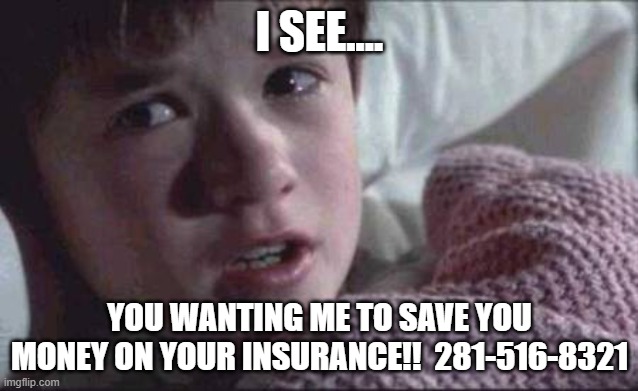 I See Dead People | I SEE.... YOU WANTING ME TO SAVE YOU MONEY ON YOUR INSURANCE!!  281-516-8321 | image tagged in memes,i see dead people | made w/ Imgflip meme maker