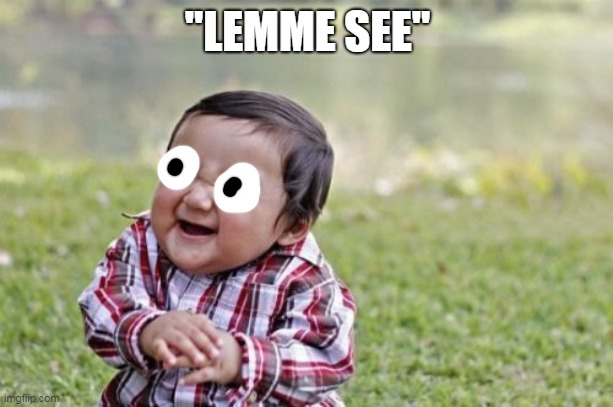 Evil Toddler Meme | "LEMME SEE" | image tagged in memes,evil toddler | made w/ Imgflip meme maker