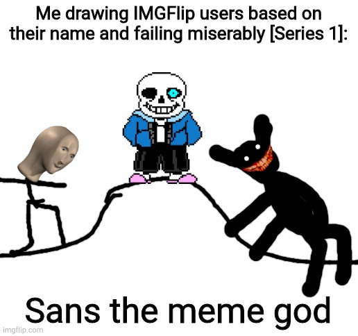 Blank White Template | Me drawing IMGFlip users based on their name and failing miserably [Series 1]:; Sans the meme god | image tagged in blank white template | made w/ Imgflip meme maker