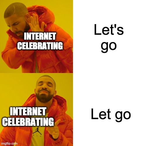 Drake Hotline Bling Meme | Let's go; INTERNET CELEBRATING; Let go; INTERNET CELEBRATING | image tagged in memes,drake hotline bling | made w/ Imgflip meme maker