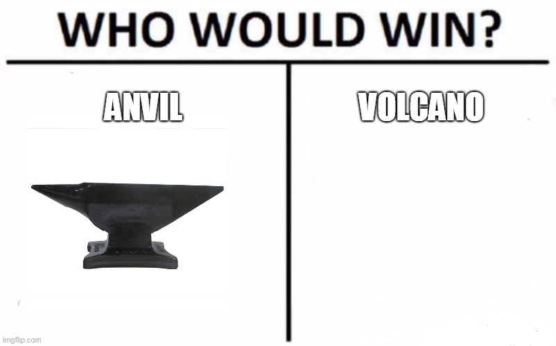 Who Would Win? Meme | ANVIL; VOLCANO | image tagged in memes,who would win | made w/ Imgflip meme maker