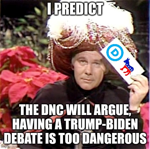 Biden would be slaughtered in debate | I PREDICT; THE DNC WILL ARGUE, HAVING A TRUMP-BIDEN DEBATE IS TOO DANGEROUS | image tagged in great carnac,joe biden,democrats,donald trump,maga | made w/ Imgflip meme maker