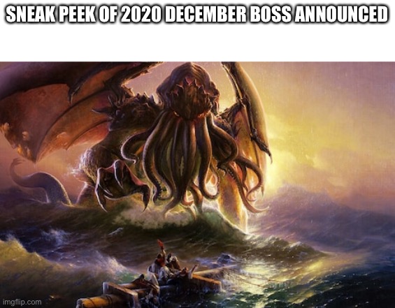The developers of 2020 has announced the final boss in December! | SNEAK PEEK OF 2020 DECEMBER BOSS ANNOUNCED | image tagged in cthulhu | made w/ Imgflip meme maker