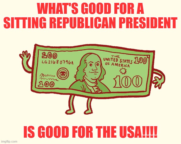 Follow the Money | WHAT'S GOOD FOR A SITTING REPUBLICAN PRESIDENT; IS GOOD FOR THE USA!!!! | image tagged in dollars,money,donald trump,coronavirus meme,stock market | made w/ Imgflip meme maker