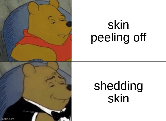 Tuxedo Winnie The Pooh Meme | skin peeling off; shedding skin | image tagged in memes,tuxedo winnie the pooh | made w/ Imgflip meme maker