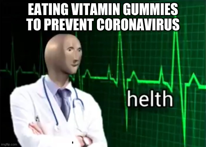 helth | EATING VITAMIN GUMMIES TO PREVENT CORONAVIRUS | image tagged in helth | made w/ Imgflip meme maker