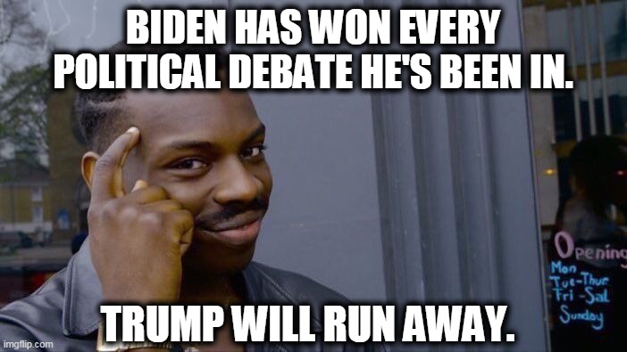 Roll Safe Think About It Meme | BIDEN HAS WON EVERY POLITICAL DEBATE HE'S BEEN IN. TRUMP WILL RUN AWAY. | image tagged in memes,roll safe think about it | made w/ Imgflip meme maker