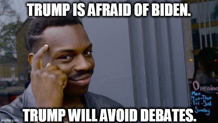 Roll Safe Think About It Meme | TRUMP IS AFRAID OF BIDEN. TRUMP WILL AVOID DEBATES. | image tagged in memes,roll safe think about it | made w/ Imgflip meme maker