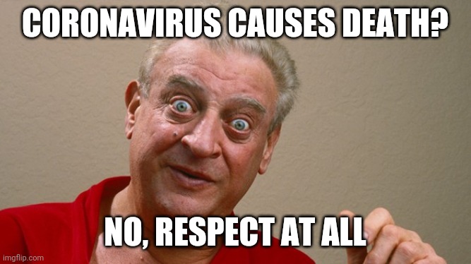 Rodney Dangerfield | CORONAVIRUS CAUSES DEATH? NO, RESPECT AT ALL | image tagged in rodney dangerfield | made w/ Imgflip meme maker