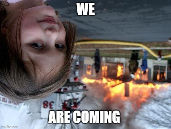 Disaster Girl Meme | WE; ARE COMING | image tagged in memes,disaster girl | made w/ Imgflip meme maker