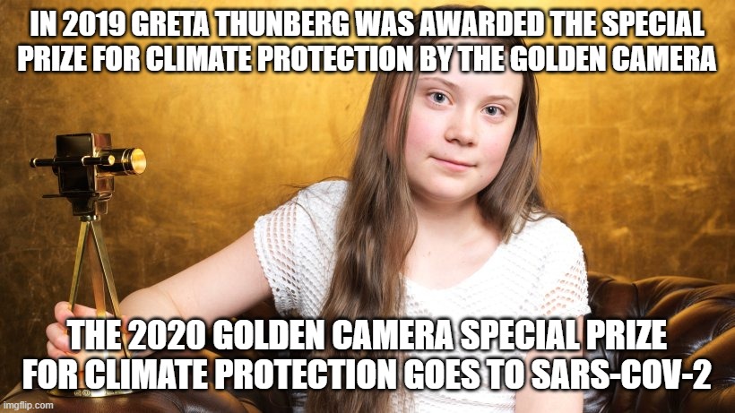 IN 2019 GRETA THUNBERG WAS AWARDED THE SPECIAL PRIZE FOR CLIMATE PROTECTION BY THE GOLDEN CAMERA; THE 2020 GOLDEN CAMERA SPECIAL PRIZE FOR CLIMATE PROTECTION GOES TO SARS-COV-2 | image tagged in greta thunberg,fff,fridays for future,covid-19 | made w/ Imgflip meme maker