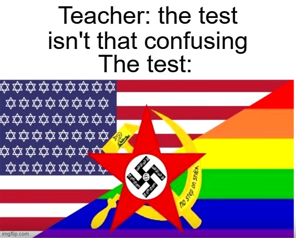 The test is confusing | Teacher: the test isn't that confusing; The test: | image tagged in confused,funny,memes,flag,test,teacher | made w/ Imgflip meme maker