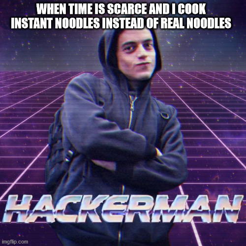 hackerman | WHEN TIME IS SCARCE AND I COOK INSTANT NOODLES INSTEAD OF REAL NOODLES | image tagged in hackerman | made w/ Imgflip meme maker