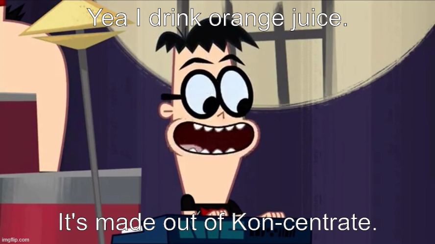 Kin's Orange Joke | Yea I drink orange juice. It's made out of Kon-centrate. | image tagged in comedian kin,grojband,kin kujira,kin | made w/ Imgflip meme maker