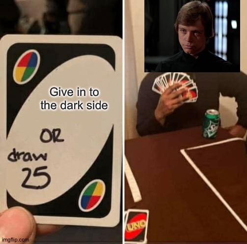 UNO Draw 25 Cards Meme | Give in to the dark side | image tagged in memes,uno draw 25 cards | made w/ Imgflip meme maker
