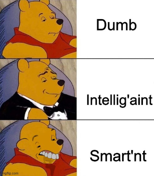 Yeis | Dumb; Intellig'aint; Smart'nt | image tagged in best better blurst | made w/ Imgflip meme maker