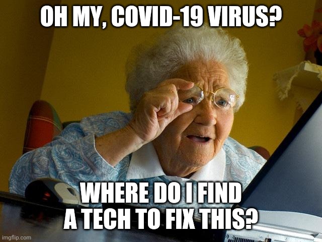 Grandma Finds The Internet Meme | OH MY, COVID-19 VIRUS? WHERE DO I FIND A TECH TO FIX THIS? | image tagged in memes,grandma finds the internet | made w/ Imgflip meme maker