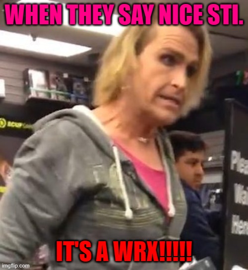 It's ma"am | WHEN THEY SAY NICE STI. IT'S A WRX!!!!! | image tagged in it's maam | made w/ Imgflip meme maker