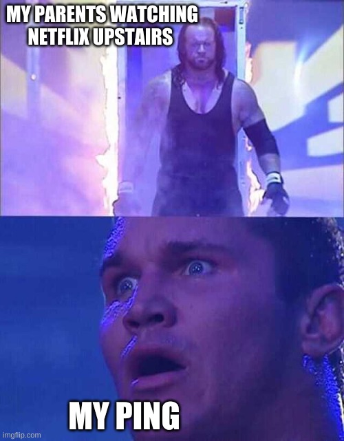 Randy Orton, Undertaker | MY PARENTS WATCHING NETFLIX UPSTAIRS; MY PING | image tagged in randy orton undertaker | made w/ Imgflip meme maker