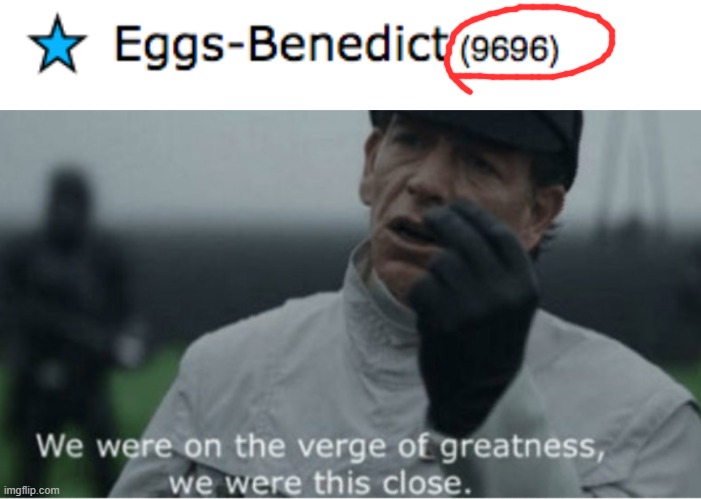 It was almost 6969... | image tagged in we were on the verge of greatness | made w/ Imgflip meme maker