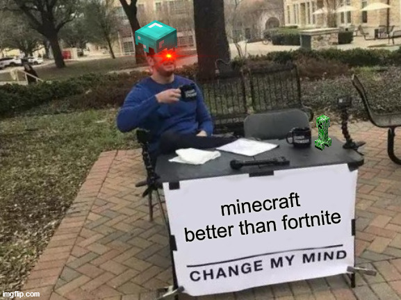 Change My Mind | minecraft better than fortnite | image tagged in memes,change my mind | made w/ Imgflip meme maker