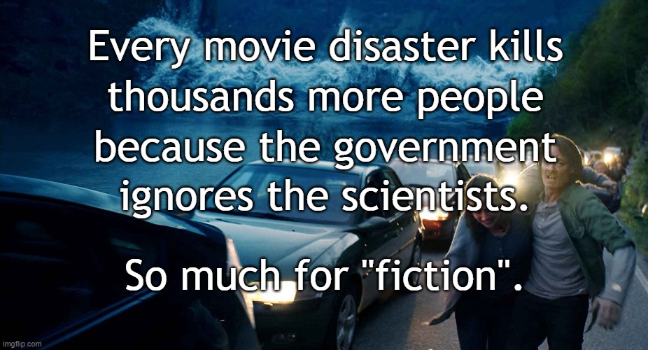 living the disaster | Every movie disaster kills; thousands more people; because the government; ignores the scientists. So much for "fiction". | image tagged in coronavirus,covid-19,disaster movie,nonfiction | made w/ Imgflip meme maker