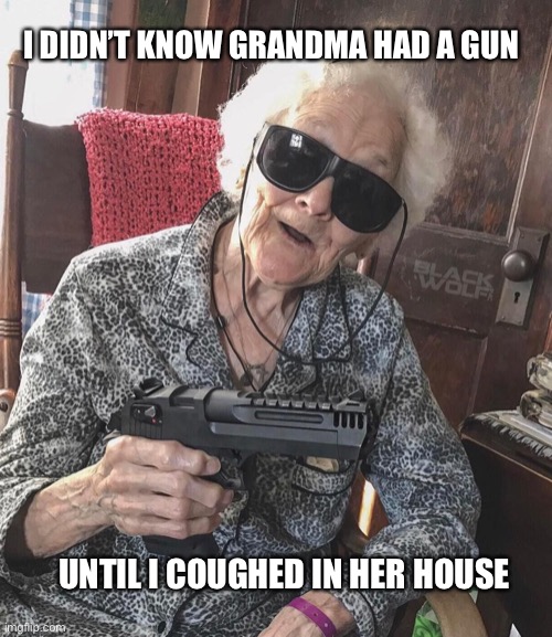 Grandma and a gun |  I DIDN’T KNOW GRANDMA HAD A GUN; UNTIL I COUGHED IN HER HOUSE | image tagged in grandma,gun,packing,glock,ruger,gangsta | made w/ Imgflip meme maker