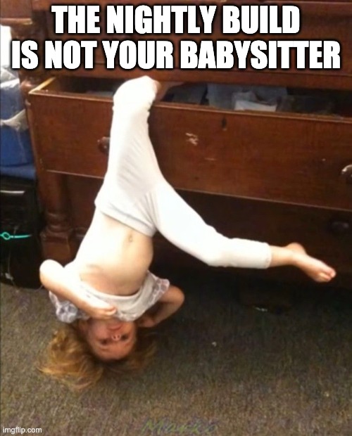 babysitter fail | THE NIGHTLY BUILD IS NOT YOUR BABYSITTER | image tagged in babysitter fail | made w/ Imgflip meme maker