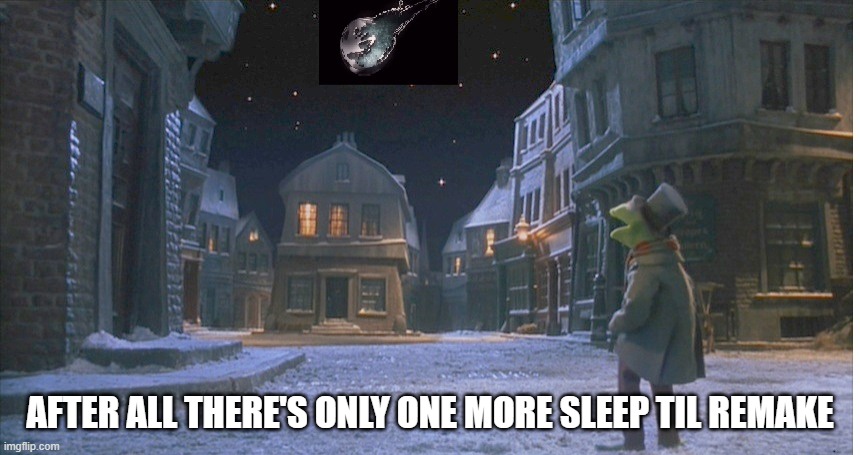 AFTER ALL THERE'S ONLY ONE MORE SLEEP TIL REMAKE | image tagged in FFVIIRemake | made w/ Imgflip meme maker