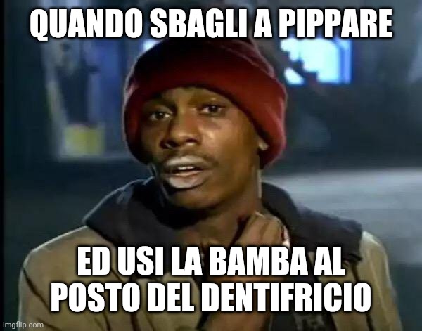 Y'all Got Any More Of That | QUANDO SBAGLI A PIPPARE; ED USI LA BAMBA AL POSTO DEL DENTIFRICIO | image tagged in memes,y'all got any more of that | made w/ Imgflip meme maker