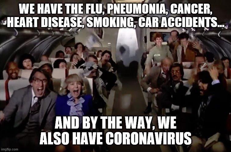 Airplane 2 out of coffee panic scene | WE HAVE THE FLU, PNEUMONIA, CANCER, HEART DISEASE, SMOKING, CAR ACCIDENTS... AND BY THE WAY, WE ALSO HAVE CORONAVIRUS | image tagged in airplane 2 out of coffee panic scene | made w/ Imgflip meme maker
