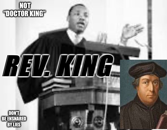 Reverend King | NOT “DOCTOR KING”; REV. KING; DON’T BE ENSNARED BY LIES | image tagged in rev king,martin luther king jr,martin luther,christianity,the bible,faith | made w/ Imgflip meme maker