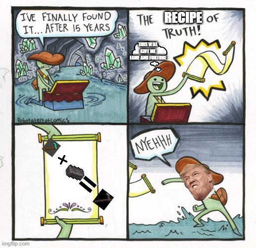 The Scroll Of Truth Meme | RECIPE; THIS WILL GIVE ME FAME AND FORTUNE | image tagged in memes,the scroll of truth | made w/ Imgflip meme maker