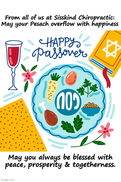 Happy Passover! | From all of us at Sisskind Chiropractic: May your Pesach overflow with happiness; May you always be blessed with peace, prosperity & togetherness. | image tagged in happy passover | made w/ Imgflip meme maker