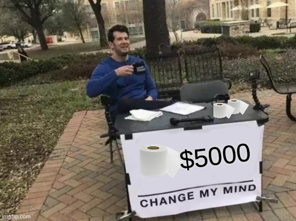 Change My Mind Meme | $5000 | image tagged in memes,change my mind | made w/ Imgflip meme maker