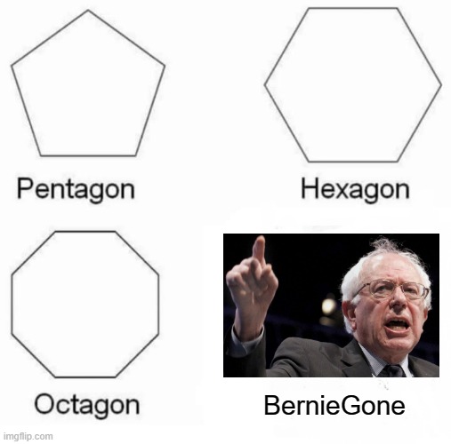 Bernie Bows Out | BernieGone | image tagged in memes,pentagon hexagon octagon | made w/ Imgflip meme maker