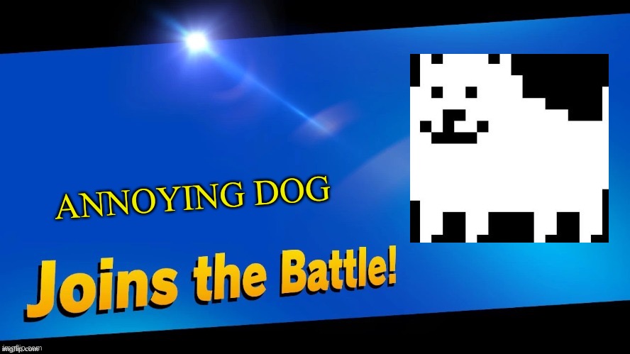 Blank Joins the battle | ANNOYING DOG | image tagged in blank joins the battle | made w/ Imgflip meme maker