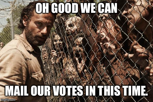 zombies | OH GOOD WE CAN MAIL OUR VOTES IN THIS TIME. | image tagged in zombies | made w/ Imgflip meme maker
