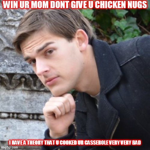 MatPat | WIN UR MOM DONT GIVE U CHICKEN NUGS; I HAVE A THEORY THAT U COOKED UR CASSEROLE VERY VERY BAD | image tagged in matpat | made w/ Imgflip meme maker