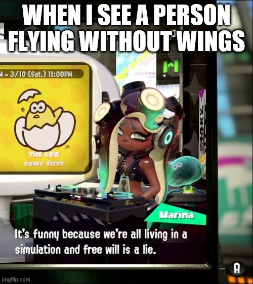 Splatoon 2 Free Will Is A Lie |  WHEN I SEE A PERSON FLYING WITHOUT WINGS | image tagged in splatoon 2 free will is a lie | made w/ Imgflip meme maker
