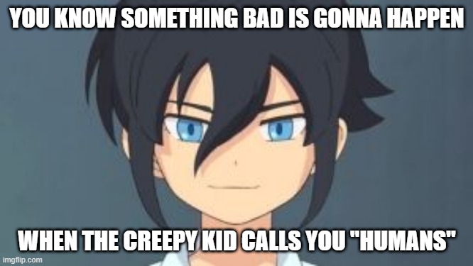 At That Moment We Knew of the Coming Horrors | YOU KNOW SOMETHING BAD IS GONNA HAPPEN; WHEN THE CREEPY KID CALLS YOU "HUMANS" | image tagged in haruya,shutendoji | made w/ Imgflip meme maker