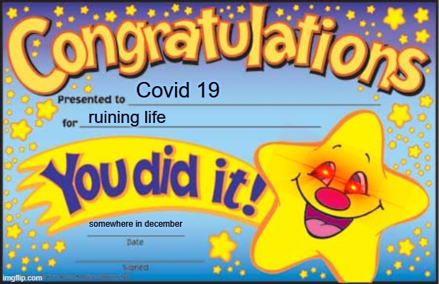 Happy Star Congratulations Meme | Covid 19; ruining life; somewhere in december | image tagged in memes,happy star congratulations | made w/ Imgflip meme maker