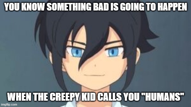 At That Moment We Knew of the Coming Horrors | YOU KNOW SOMETHING BAD IS GOING TO HAPPEN; WHEN THE CREEPY KID CALLS YOU "HUMANS" | image tagged in haruya,shutendoji,yo-kai watch | made w/ Imgflip meme maker