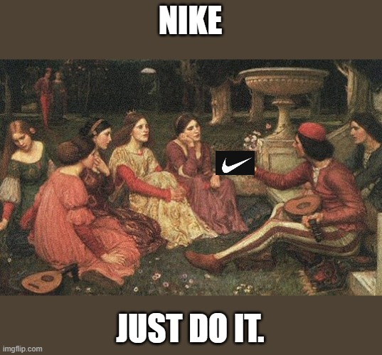 nike. | NIKE; JUST DO IT. | image tagged in nike,just do it | made w/ Imgflip meme maker