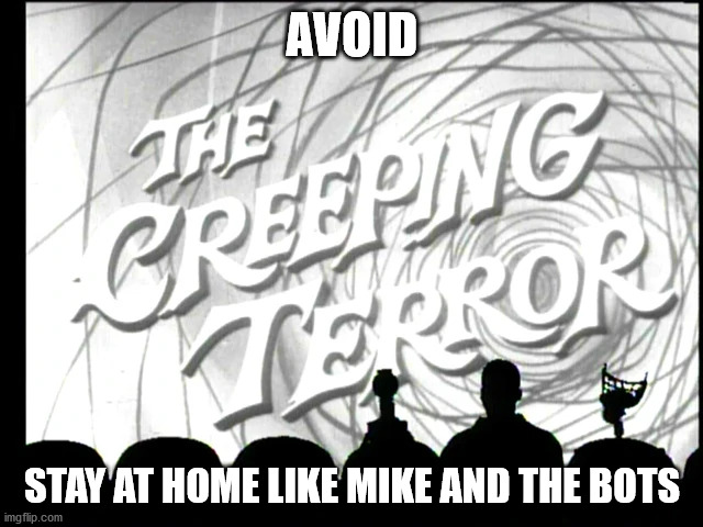 avoid the creeping terror and stay at home like mike and the bots | AVOID; STAY AT HOME LIKE MIKE AND THE BOTS | image tagged in mst3k,covid19,stay at home | made w/ Imgflip meme maker