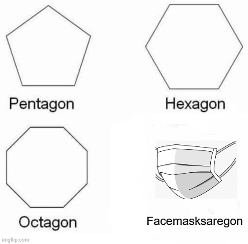 Pentagon Hexagon Octagon | Facemasksaregon | image tagged in memes,pentagon hexagon octagon,covid-19,fun | made w/ Imgflip meme maker