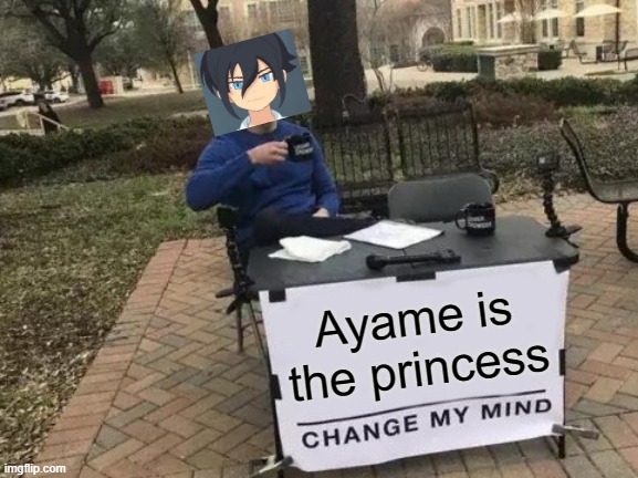 The biggest mistake in anime | Ayame is the princess | image tagged in memes,change my mind,haruya,shutendoji,ayame,yo-kai watch | made w/ Imgflip meme maker