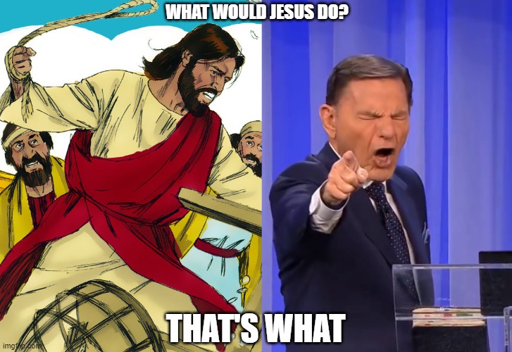 cleansing the temple | WHAT WOULD JESUS DO? THAT'S WHAT | image tagged in wwjd | made w/ Imgflip meme maker