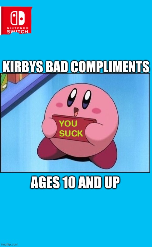 Nintendo Switch Cartridge Case | KIRBYS BAD COMPLIMENTS; AGES 10 AND UP | image tagged in nintendo switch cartridge case | made w/ Imgflip meme maker